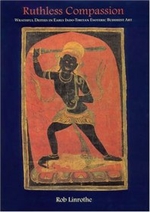 Ruthless Compassion; Wrathful Deities in Early Indo-Tibetan Esoteric Buddhist Art <br>  By: Linrothe, R.