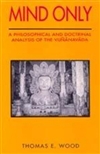 Mind Only: A Philosophical and Doctrinal Analysis of the Vunanavada, Thomas Wood