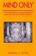 Mind Only: A Philosophical and Doctrinal Analysis of the Vunanavada, Thomas Wood
