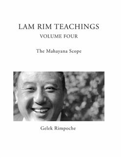 Lam Rim Teachings Volume Four: The Mahayana Scope, Gelek Rimpoche
