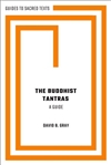 The Buddhist Tantras: A Guide, David B. Gray