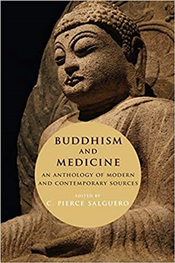 Buddhism and Medicine: An Anthology of Modern and Contemporary Sources, C. Pierce Salguero (editor)