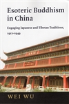 Esoteric Buddhism in China: Engaging Japanese and Tibetan Traditions, 1912-1949