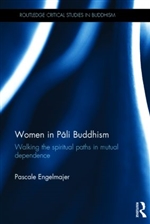 Women in Pali Buddhism: Walking the Spiritual Paths in Mutual Dependence, Pascale Engelmajer, Routledge Curzon