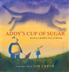 Addy's Cup of Sugar: Based on a Buddhist Story of Healing, Jon J Muth