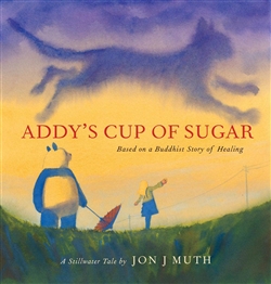 Addy's Cup of Sugar: Based on a Buddhist Story of Healing, Jon J Muth