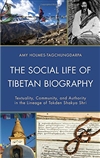 Social Life of Tibetan Biography: Textuality, Community, and Authority in the Lineage of Tokden Shakya Shri, Amy Holmes-Tagcchungdarpa