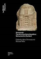 Amaravati : the art of an early Buddhist monument in context , Akira Shimada; Michael D Willis