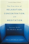 Fine Arts of Relaxation, Concentration and Meditation : Ancient Skills for Modern Minds , Joel and Mich'l Levey, Wisdom Publications
