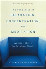 Fine Arts of Relaxation, Concentration and Meditation : Ancient Skills for Modern Minds , Joel and Mich'l Levey, Wisdom Publications