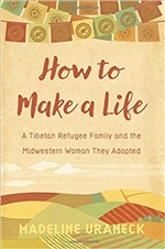 How to Make a Life: A Tibetan Refugee Family and the Midwestern Woman They Adopted , Madeline Uraneck