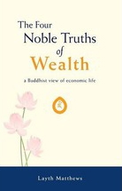 Four Noble Truths of Wealth: A Buddhist View of Economic Life, Layth Matthews, Enlightened Economic Books