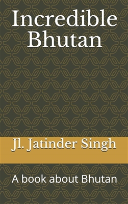 Incredible Bhutan: A Book about Bhutan by Jl. Jatinder Singh