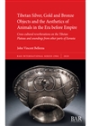 Tibetan Silver, Gold and Bronze Objects and the Aesthetics of Animals in the Era before Empire: Cross-cultural reverberations on the Tibetan Plateau and soundings from other parts of Eurasia, John Vincent Bellezza