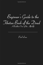 Beginner's Guide to the Tibetan Book of the Dead: A Buddhist View of the Afterlife, Paul Lowe