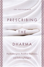 Prescribing the Dharma : Psychotherapists, Buddhist Traditions, and Defining Religion, Ira Helderman, The University of North Carolina Press