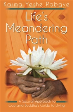 Life's Meandering Path: A Secular Approach to Gautama Buddha's Guide to Living by Karma Yeshe Rabgye