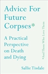 Advice for Future Corpses (and Those Who Love Them), Sallie Tisdale