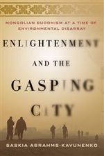 Enlightenment and the Gasping City: Mongolian Buddhism at a Time of Environmental Disarray, Saskia Abrahms-Kavunenko
