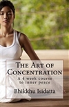 The Art of Concentration: A 4 week course to inner peace, Bhikkhu Isidatta