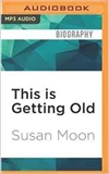 This Is Getting Old: Zen Thoughts on Aging with Humor and Dignity (MP3) Susan Moon