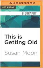 This Is Getting Old: Zen Thoughts on Aging with Humor and Dignity (MP3) Susan Moon