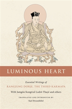 Luminous Heart: Essential Writings of Rangjung Dorje, the Third Karmapa