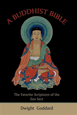 A Buddhist Bible: The Favorite Scriptures of the Zen Sect, Dwight Goddard
