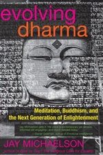 Evolving Dharma : Meditation, Buddhism, and the Next Generation of Enlightenment, Jay Michaelson