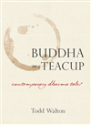 Buddha in a Teacup: Contemporary Dharma Tales, Todd Walton