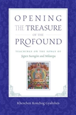 Opening the Treasure of the Profound: Teachings on the Songs of Jigten Sumgon and Milarepa <br> By: Khenchen Konchog Gyaltshen