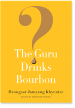 Guru Drinks Bourbon?   Dzongsar Jamyang Khyentse Rinpoche