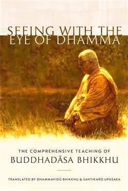 Seeing with the Eye of Dhamma: The Comprehensive Teaching of Buddhadasa Bhikkhu, Buddhadasa Bhikkhu, Shambhala Publications