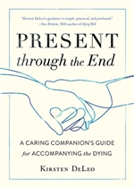 Present through the End: A Caring Companion's Guide for Accompanying the Dying Kirsten DeLeo Shambhala Publications 9781611807684