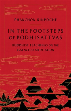 In the Footsteps of Bodhisattvas : Buddhist Teachings on the Essence of Meditation , Phakchok Rinpoche