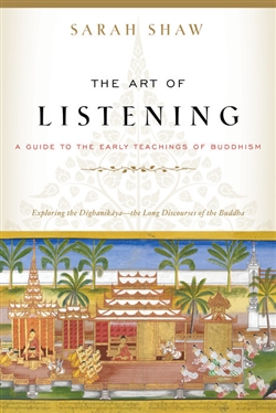 Art of Listening: A Guide to the Early Teachings of Buddhism, Sarah Shaw, Shambhala