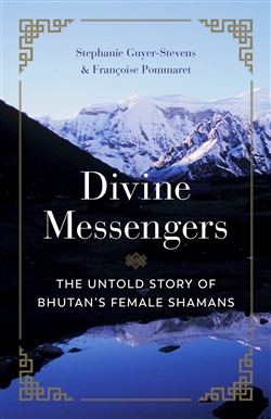 Divine Messengers s: The Untold Story of Bhutan's Female Shamans, Stephanie Guyer-Stevens and Francoise Pommaret, Shambhala
