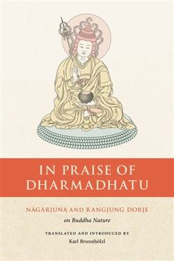 In Praise of Dharmadhatu: Nagarjuna and Rangjung Dorje on Buddha Nature