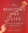 Beautiful Way of Life : A Meditation on Shantideva's Bodhisattva Path  Rene Feusi