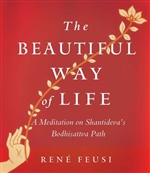 Beautiful Way of Life : A Meditation on Shantideva's Bodhisattva Path  Rene Feusi