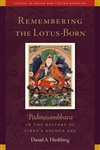 Remembering the Lotus-Born : Padmasambhava in the History of Tibet’s Golden Age  Daniel Hirshberg