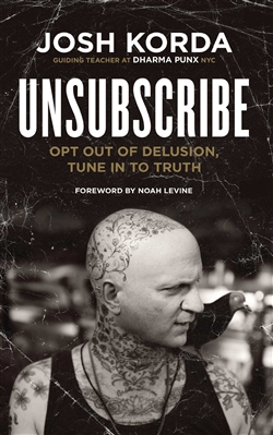 Unsubscribe: Opt Out of Delusion, Tune In to Truth; Josh Korda ; Wisdom Publications