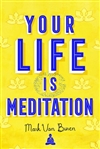 Your Life Is Meditation , Mark Van Buren, Wisdom Publications