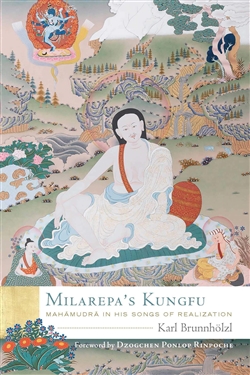 Milarepa's Kungfu: Mahamudra in His Songs of Realization, Karl Brunnholzl