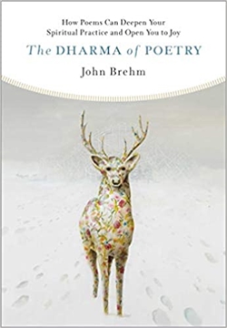 Dharma of Poetry: How Poems Can Deepen Your Spiritual Practice and Open You to Joy, John Brehm