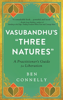 Vasubandhu's "Three Natures": A Practitioner's Guide for Liberation, Ben Connelly
