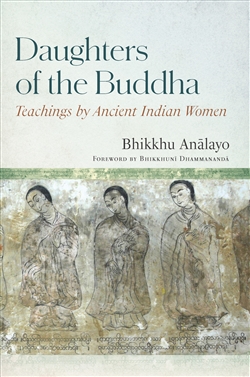 Daughters of the Buddha: Teachings by Ancient Indian Women, Bhikkhu Analayo, Wisdom Publications