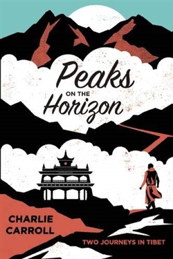 Peaks on the Horizon: Two Journeys in Tibet, Charlie Carroll