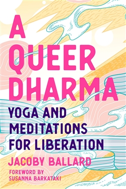 A Queer Dharma: Yoga and Meditations for Liberation, Jacoby Ballard