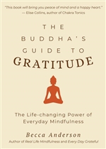 Buddha's Guide to Gratitude : The Life Changing Power of Everyday Mindfulness , Becca Anderson